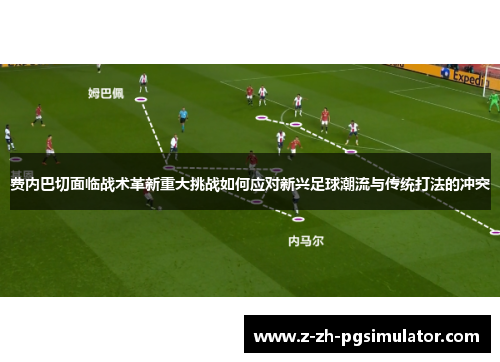 费内巴切面临战术革新重大挑战如何应对新兴足球潮流与传统打法的冲突