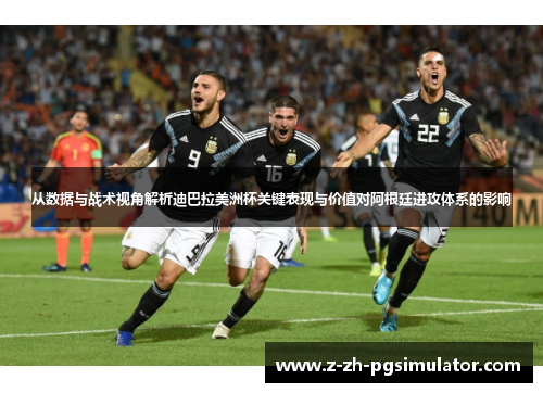从数据与战术视角解析迪巴拉美洲杯关键表现与价值对阿根廷进攻体系的影响 从数据与战术视角解析迪巴拉美洲杯关键表现与价值对阿根廷进攻体系的影响