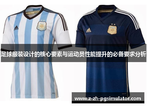 足球服装设计的核心要素与运动员性能提升的必备要求分析 足球服装设计的核心要素与运动员性能提升的必备要求分析