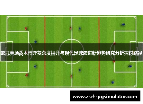 欧冠赛场战术博弈复杂度提升与现代足球演进新趋势研究分析探讨路径 欧冠赛场战术博弈复杂度提升与现代足球演进新趋势研究分析探讨路径