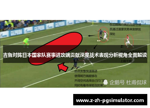 吉鲁对阵日本国家队赛事进攻端贡献深度战术表现分析视角全面解读 吉鲁对阵日本国家队赛事进攻端贡献深度战术表现分析视角全面解读